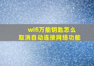 wifi万能钥匙怎么取消自动连接网络功能