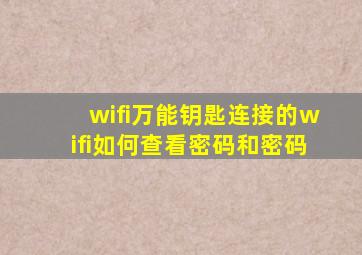 wifi万能钥匙连接的wifi如何查看密码和密码