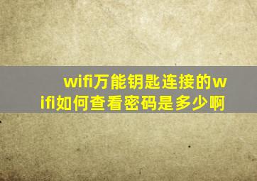 wifi万能钥匙连接的wifi如何查看密码是多少啊