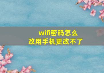 wifi密码怎么改用手机更改不了