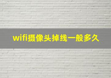 wifi摄像头掉线一般多久