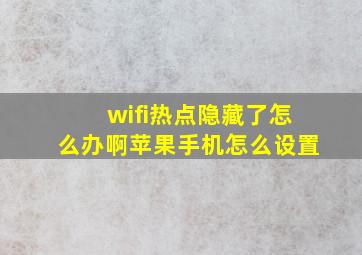 wifi热点隐藏了怎么办啊苹果手机怎么设置