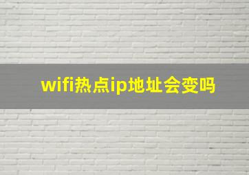 wifi热点ip地址会变吗