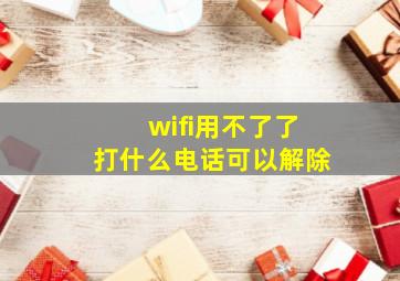 wifi用不了了打什么电话可以解除