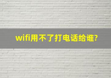 wifi用不了打电话给谁?