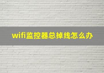 wifi监控器总掉线怎么办