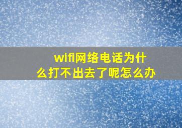 wifi网络电话为什么打不出去了呢怎么办