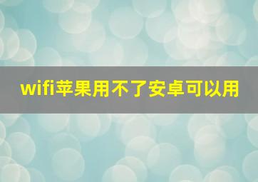 wifi苹果用不了安卓可以用