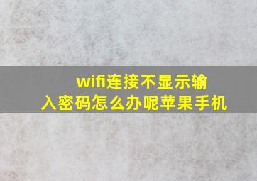 wifi连接不显示输入密码怎么办呢苹果手机