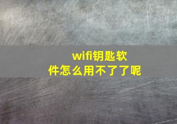 wifi钥匙软件怎么用不了了呢