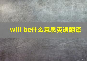 will be什么意思英语翻译