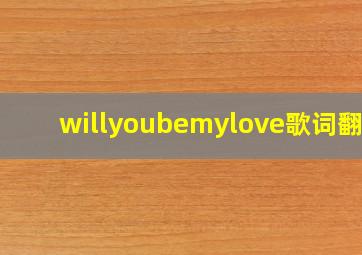 willyoubemylove歌词翻译