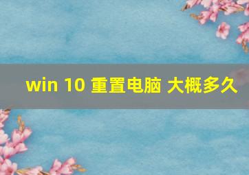 win 10 重置电脑 大概多久