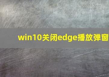 win10关闭edge播放弹窗