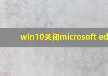 win10关闭microsoft edge