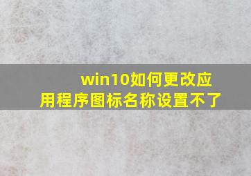 win10如何更改应用程序图标名称设置不了