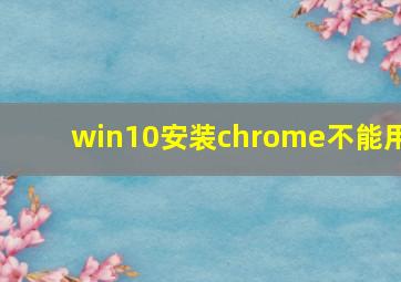 win10安装chrome不能用