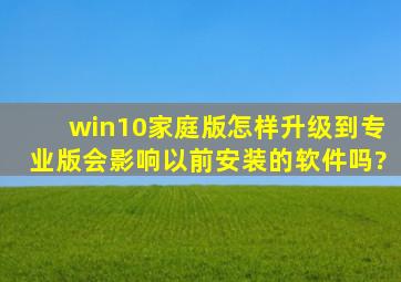 win10家庭版怎样升级到专业版会影响以前安装的软件吗?