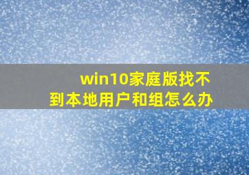 win10家庭版找不到本地用户和组怎么办