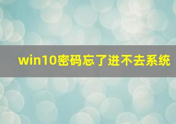 win10密码忘了进不去系统