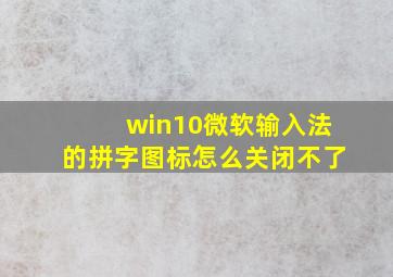 win10微软输入法的拼字图标怎么关闭不了