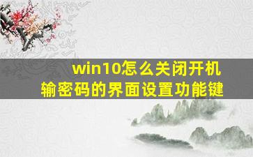 win10怎么关闭开机输密码的界面设置功能键