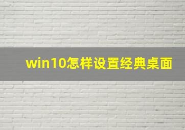 win10怎样设置经典桌面