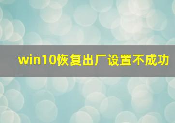 win10恢复出厂设置不成功