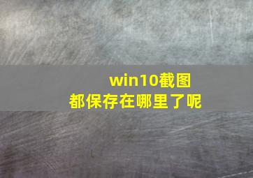 win10截图都保存在哪里了呢