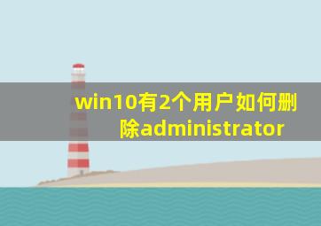 win10有2个用户如何删除administrator