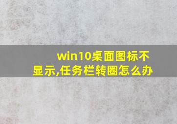 win10桌面图标不显示,任务栏转圈怎么办