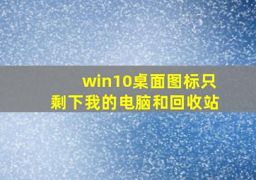 win10桌面图标只剩下我的电脑和回收站