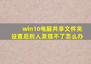 win10电脑共享文件夹设置后别人发现不了怎么办