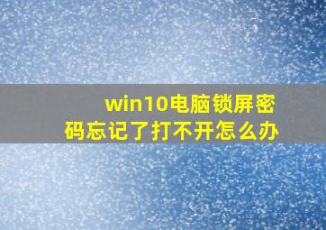 win10电脑锁屏密码忘记了打不开怎么办