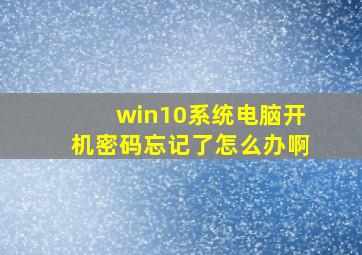 win10系统电脑开机密码忘记了怎么办啊