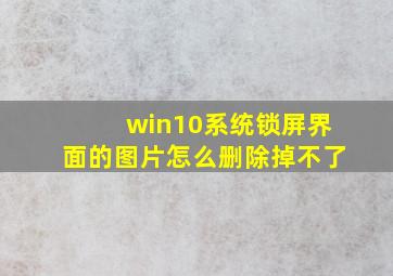 win10系统锁屏界面的图片怎么删除掉不了