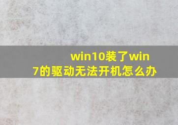 win10装了win7的驱动无法开机怎么办