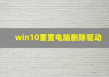 win10重置电脑删除驱动