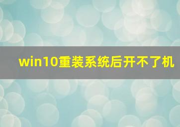 win10重装系统后开不了机