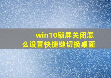 win10锁屏关闭怎么设置快捷键切换桌面