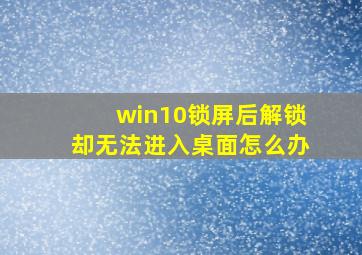 win10锁屏后解锁却无法进入桌面怎么办