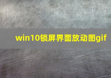 win10锁屏界面放动图gif