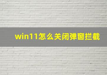 win11怎么关闭弹窗拦截