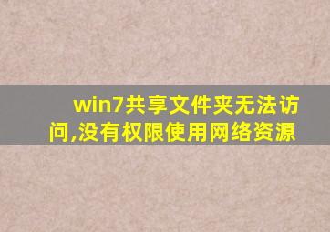 win7共享文件夹无法访问,没有权限使用网络资源