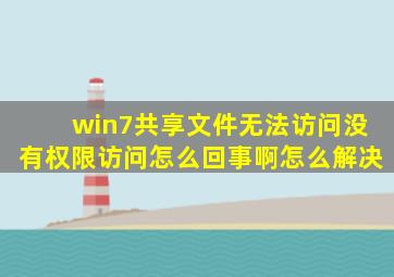 win7共享文件无法访问没有权限访问怎么回事啊怎么解决