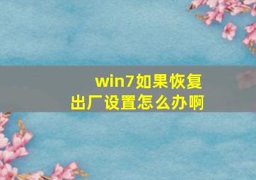 win7如果恢复出厂设置怎么办啊