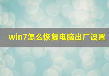 win7怎么恢复电脑出厂设置