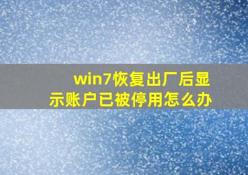 win7恢复出厂后显示账户已被停用怎么办