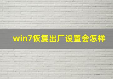 win7恢复出厂设置会怎样