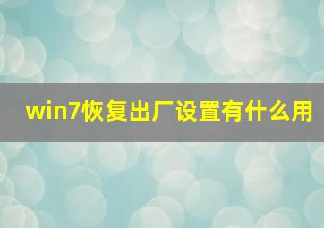 win7恢复出厂设置有什么用